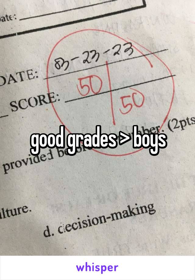 good grades > boys