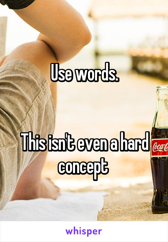 Use words.


This isn't even a hard concept 