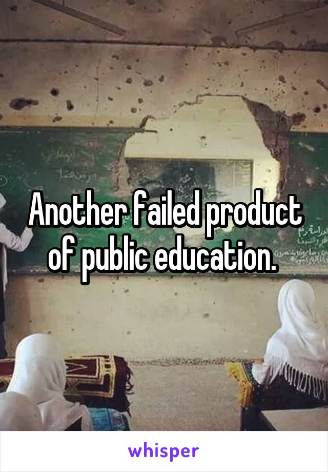 Another failed product of public education. 