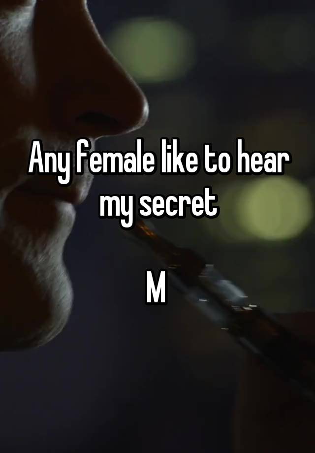 Any female like to hear my secret

M 