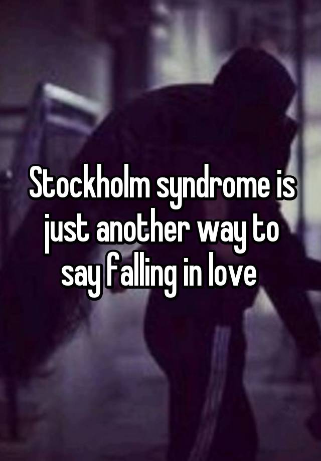 Stockholm syndrome is just another way to say falling in love 