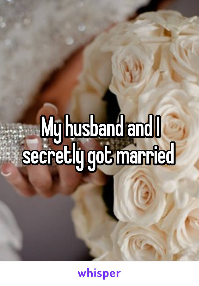 My husband and I secretly got married 