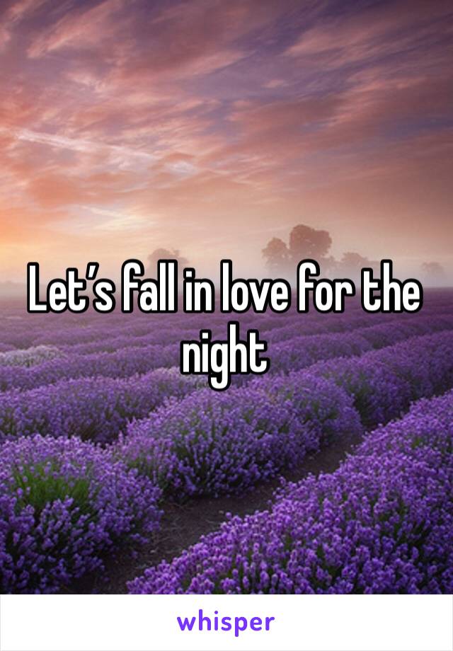 Let’s fall in love for the night