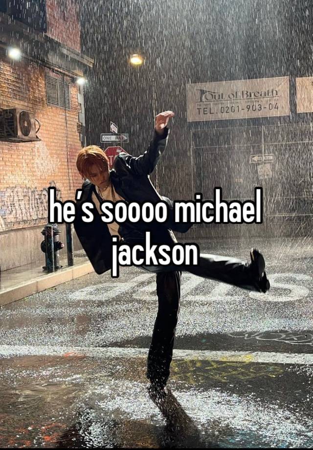 he’s soooo michael jackson