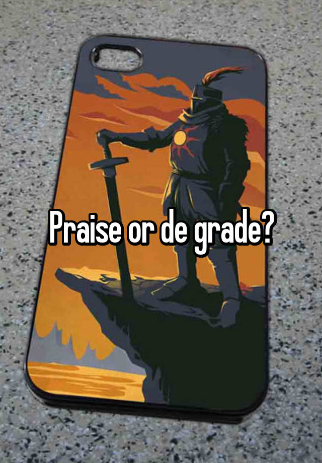 Praise or de grade?