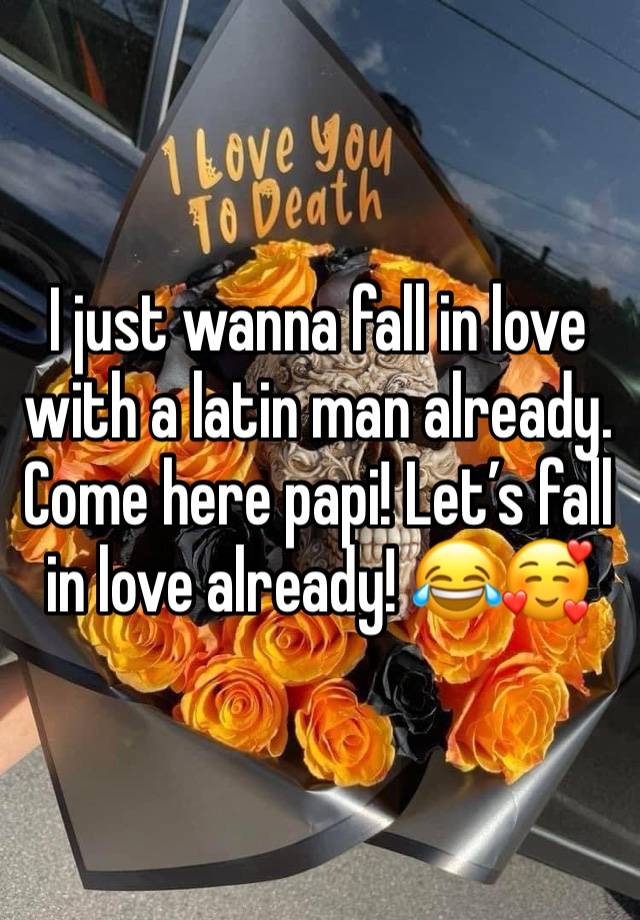 I just wanna fall in love with a latin man already. Come here papi! Let’s fall in love already! 😂🥰