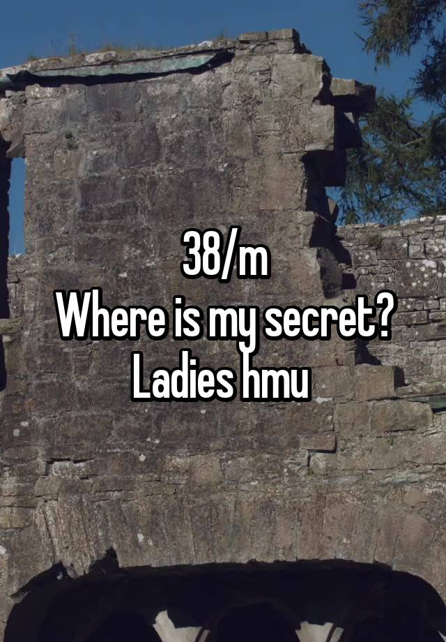 38/m
Where is my secret?
Ladies hmu 