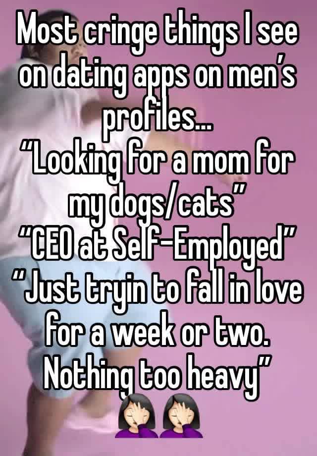 Most cringe things I see on dating apps on men’s profiles…
“Looking for a mom for my dogs/cats”
“CEO at Self-Employed”
“Just tryin to fall in love for a week or two. Nothing too heavy”
🤦🏻‍♀️🤦🏻‍♀️