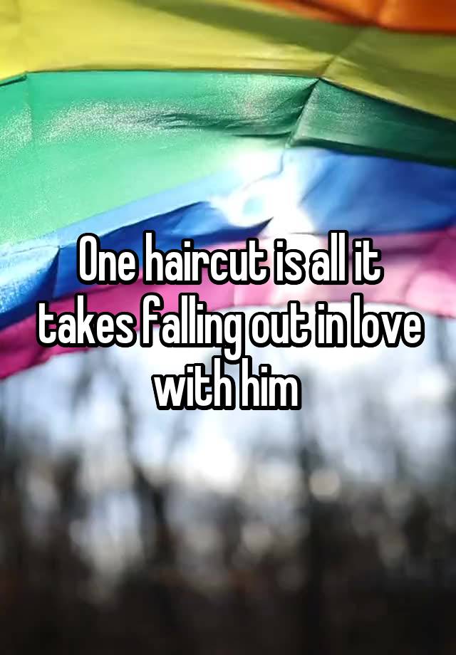 One haircut is all it takes falling out in love with him 