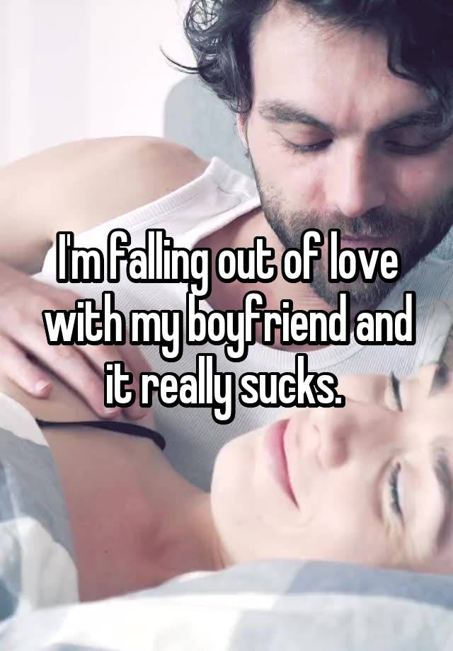 I'm falling out of love with my boyfriend and it really sucks. 