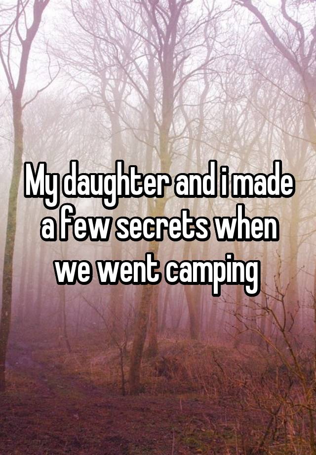 My daughter and i made a few secrets when we went camping 