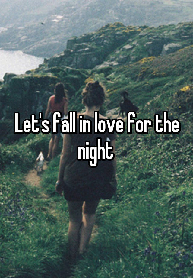 Let's fall in love for the night 