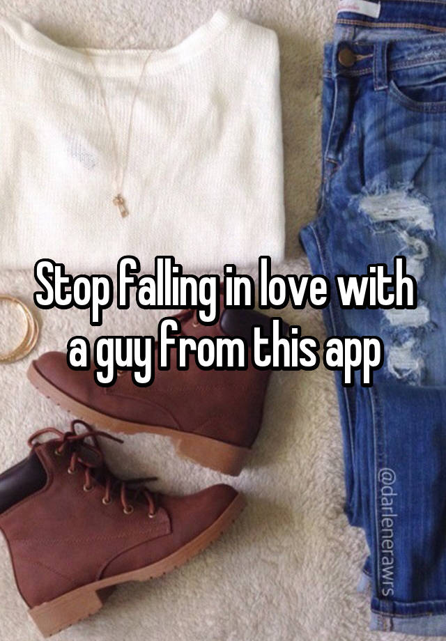 Stop falling in love with a guy from this app