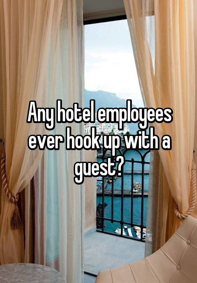 Any hotel employees ever hook up with a guest?