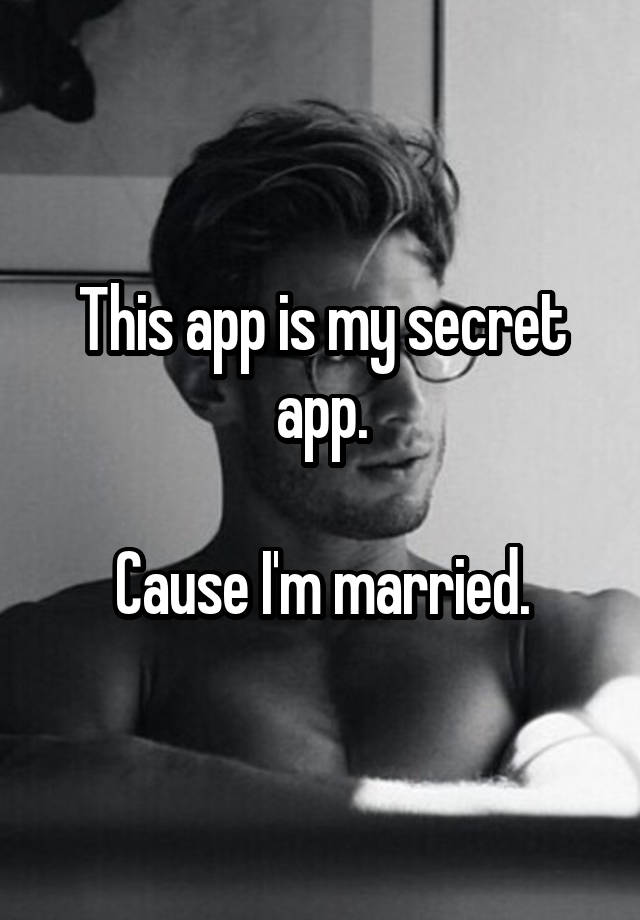 This app is my secret app.

Cause I'm married.