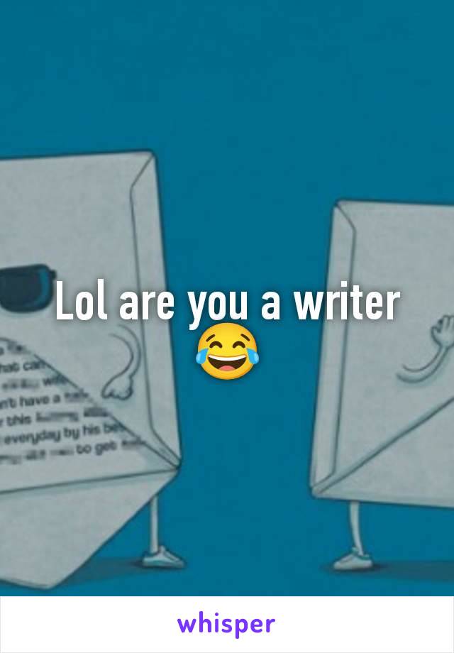 Lol are you a writer 😂