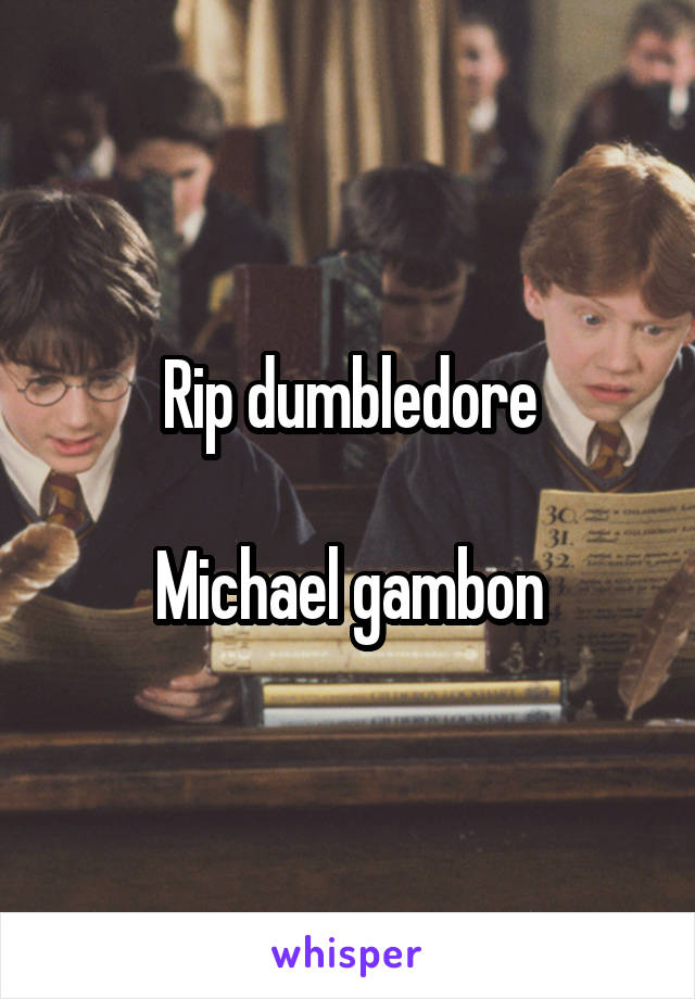 Rip dumbledore

Michael gambon