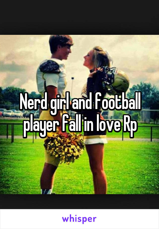 Nerd girl and football player fall in love Rp