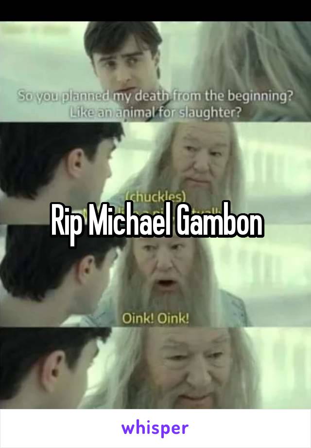 Rip Michael Gambon