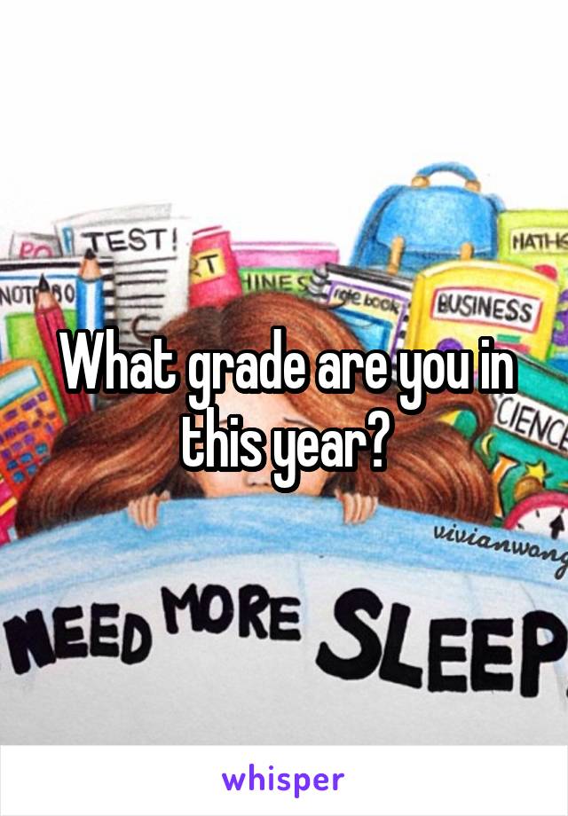 What grade are you in this year?