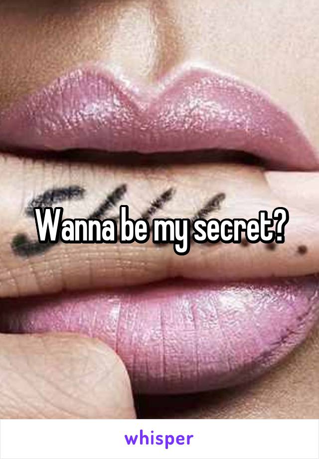 Wanna be my secret?