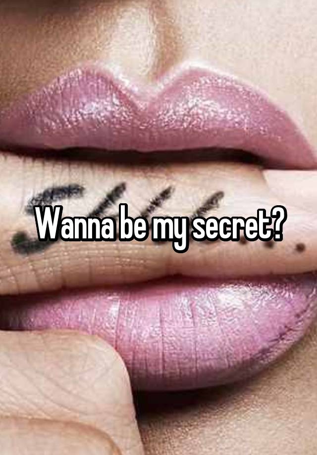 Wanna be my secret?