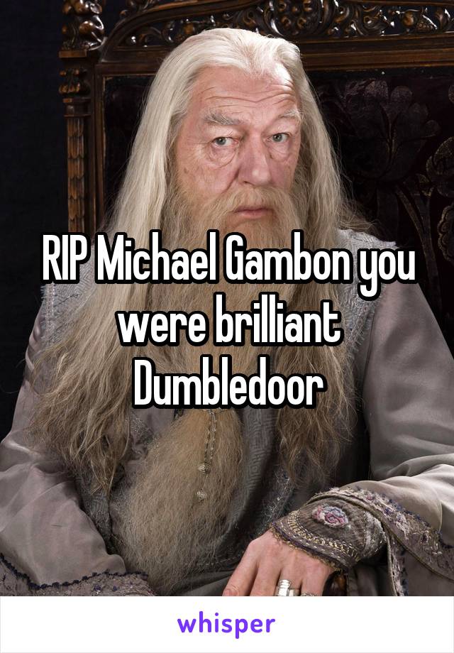 RIP Michael Gambon you were brilliant Dumbledoor