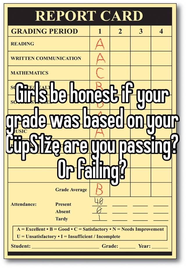 Girls be honest if your grade was based on your CüpS1žę are you passing? Or failing?