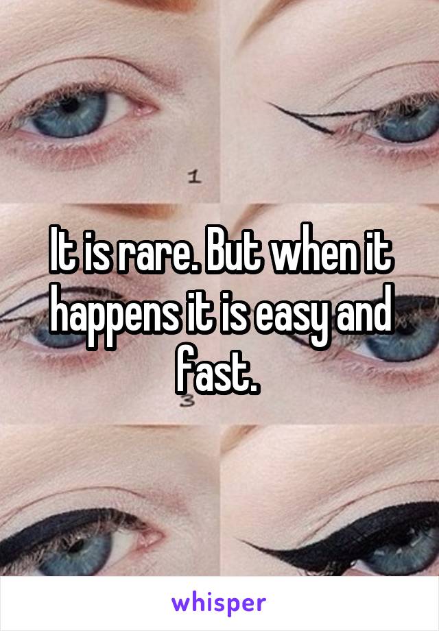 It is rare. But when it happens it is easy and fast. 