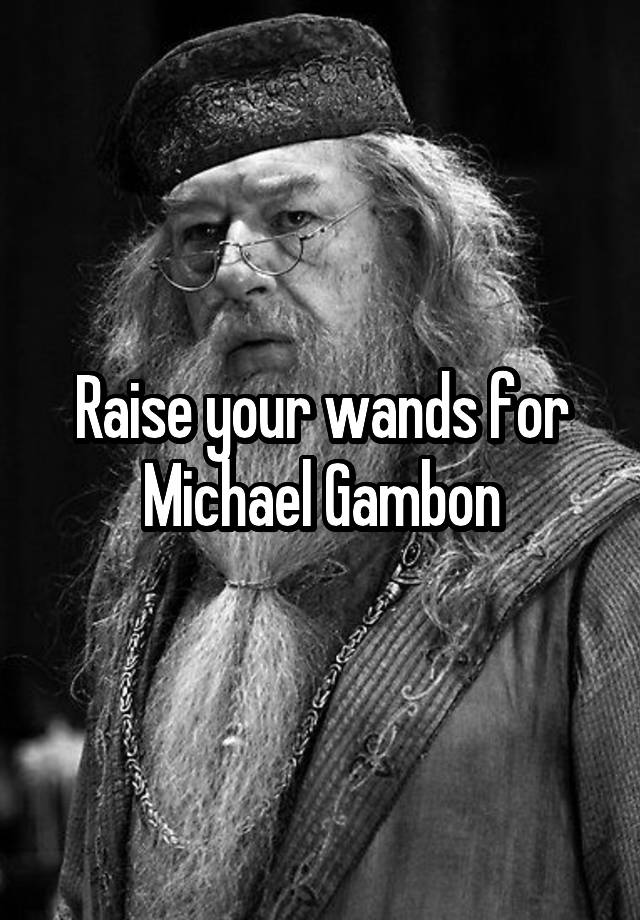 Raise your wands for Michael Gambon