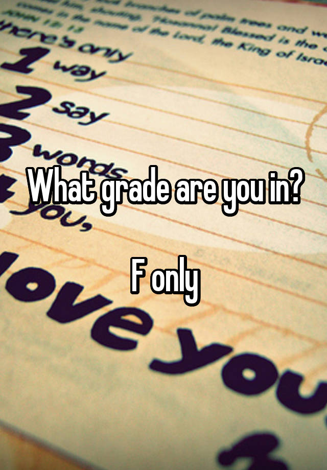 What grade are you in?

F only