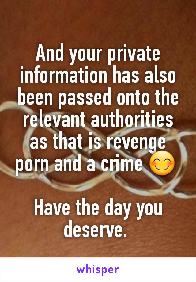 And your private information has also been passed onto the relevant authorities as that is revenge porn and a crime 😊 

Have the day you deserve. 