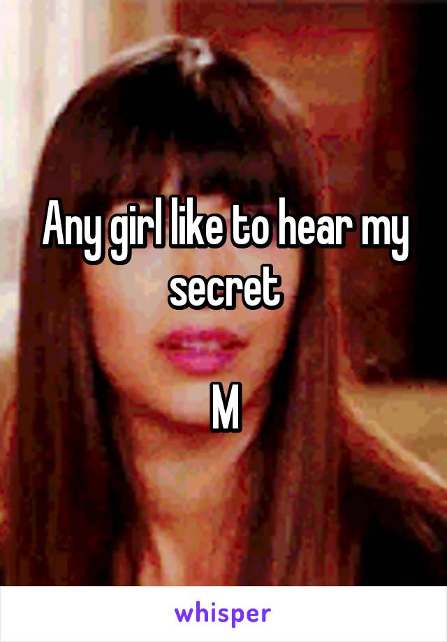 Any girl like to hear my secret

M