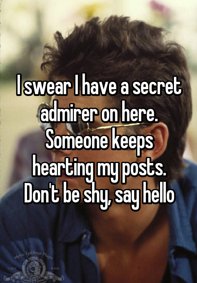 I swear I have a secret admirer on here. Someone keeps hearting my posts. Don't be shy, say hello