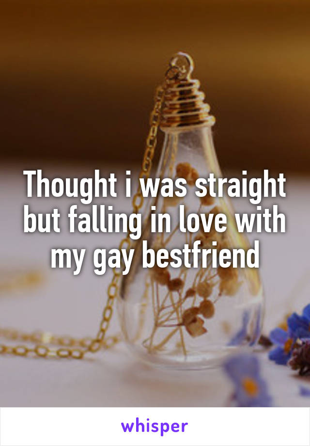 Thought i was straight but falling in love with my gay bestfriend