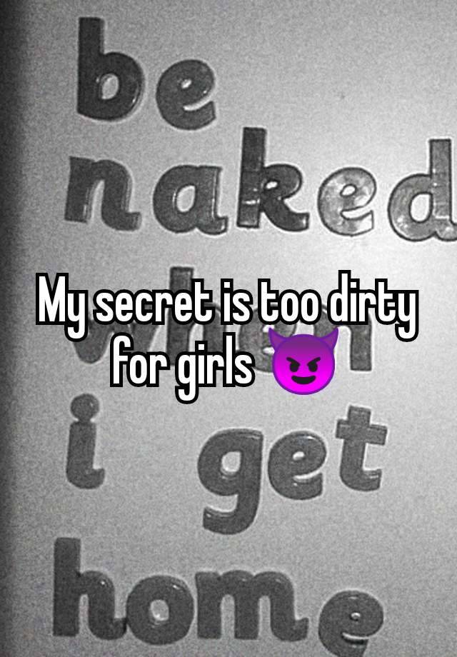 My secret is too dirty for girls 😈