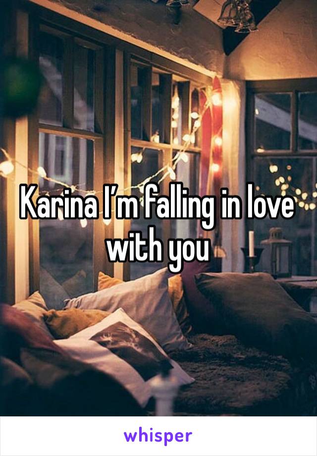 Karina I’m falling in love with you 