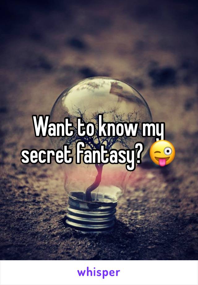 Want to know my secret fantasy? 😜