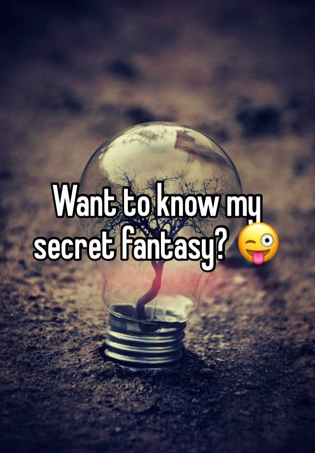 Want to know my secret fantasy? 😜