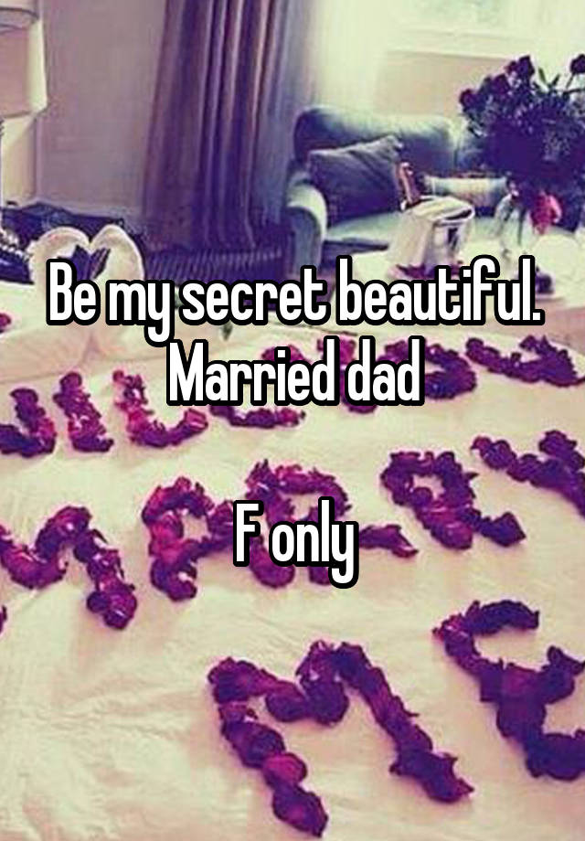 Be my secret beautiful. Married dad

F only