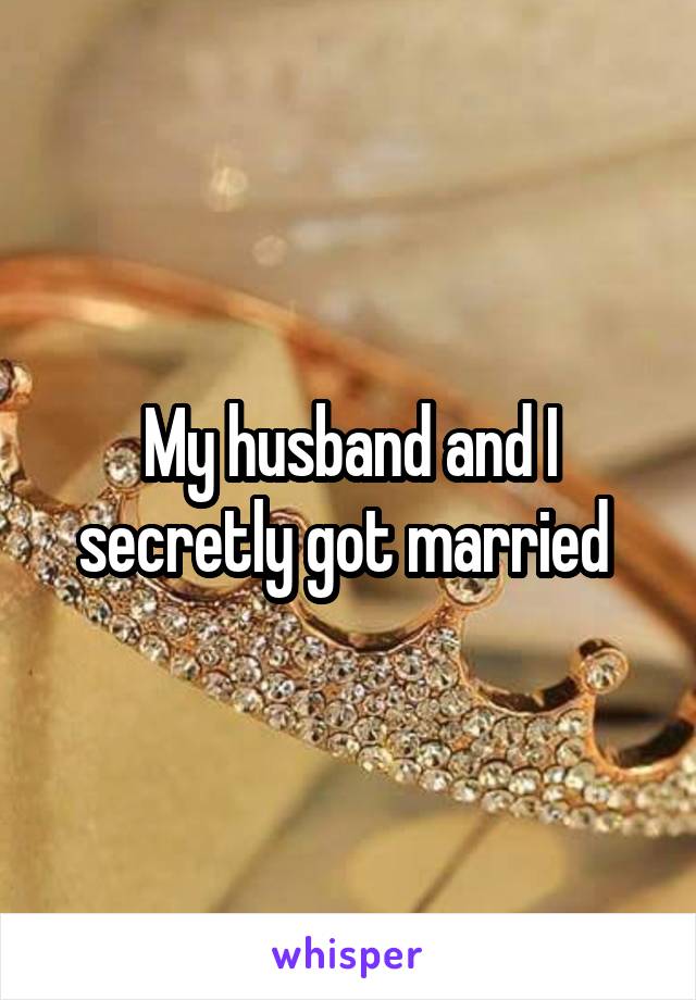 My husband and I secretly got married 