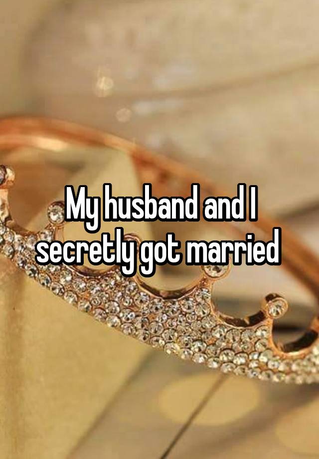 My husband and I secretly got married 