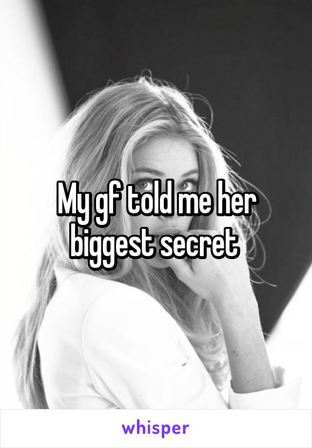 My gf told me her biggest secret 