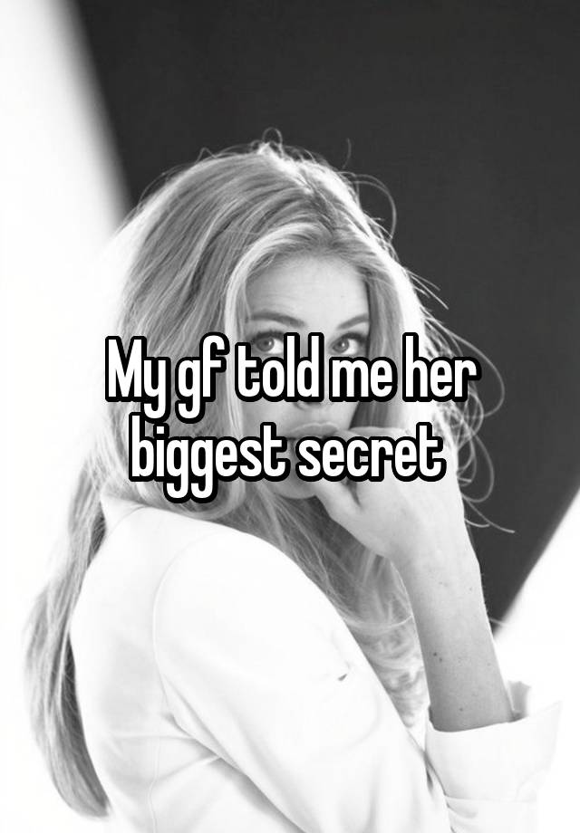 My gf told me her biggest secret 