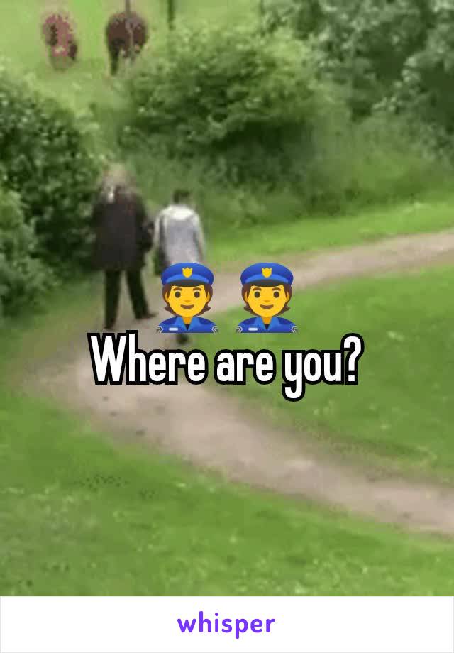 👮👮
Where are you?