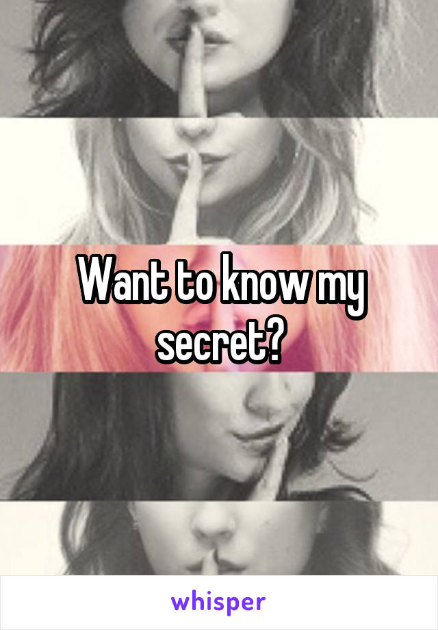 Want to know my secret?