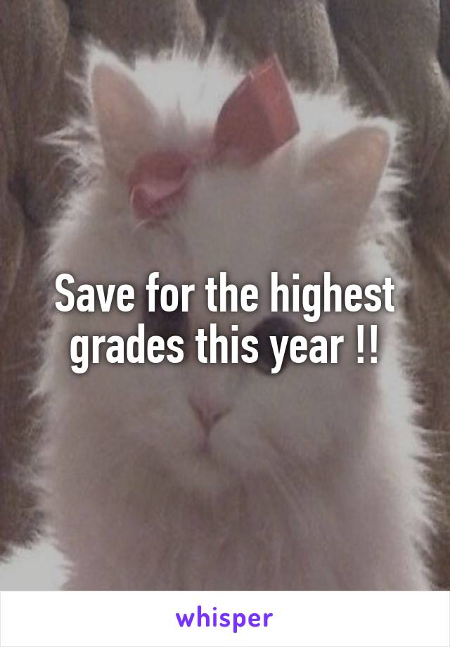 Save for the highest
grades this year !!