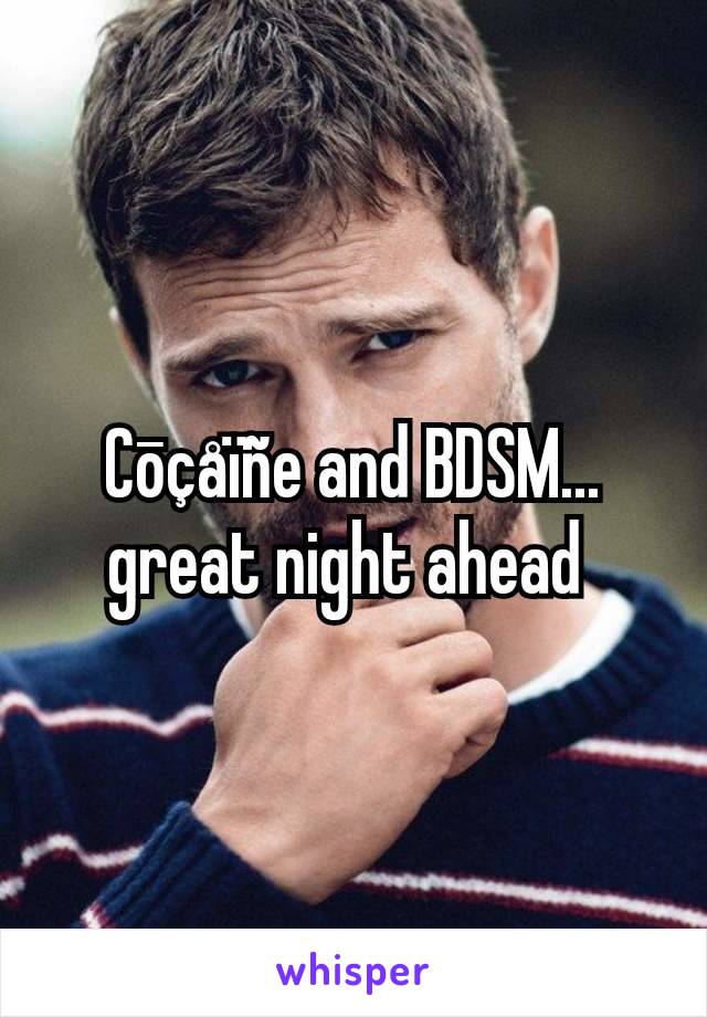 Cōçåïñe and BDSM... great night ahead 