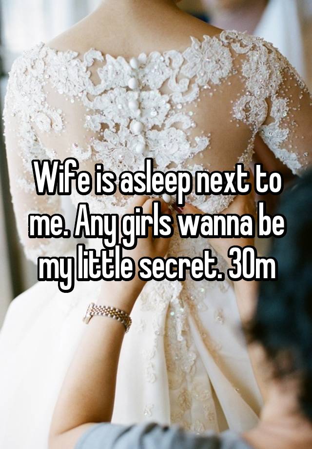 Wife is asleep next to me. Any girls wanna be my little secret. 30m