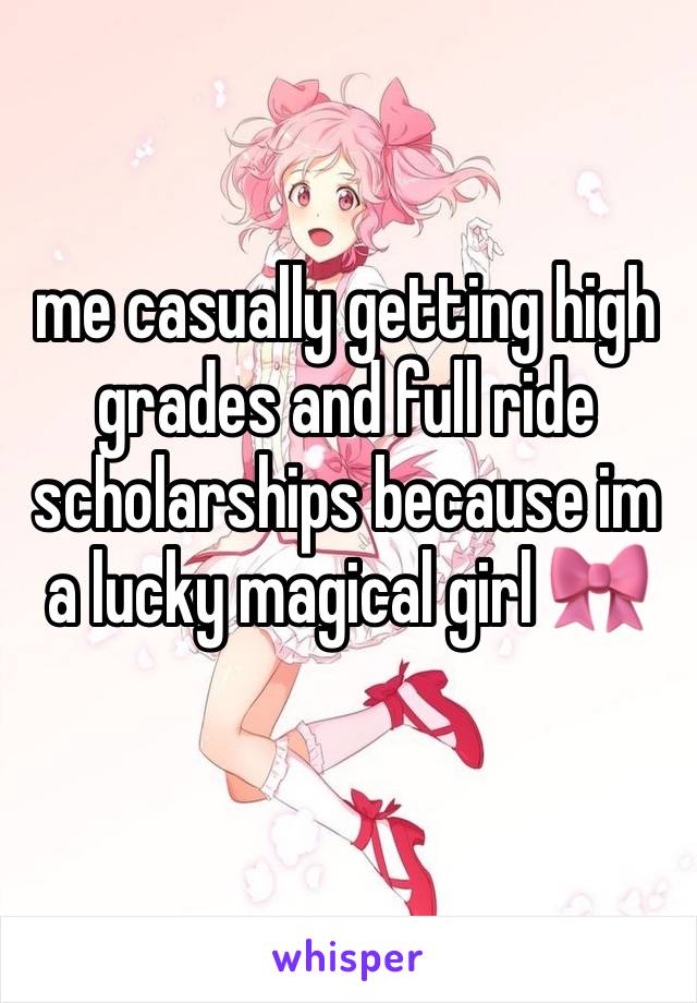 me casually getting high grades and full ride scholarships because im a lucky magical girl 🎀